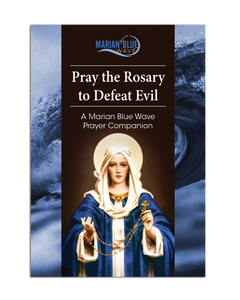 Pray the Rosary to Defeat Evil: A Marian Blue Wave Prayer Companion